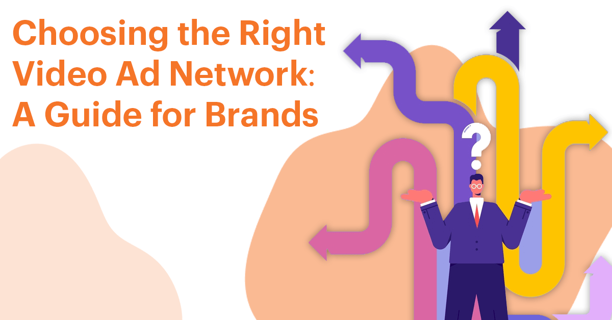 Choosing the Right Video Ad Network: A Guide for Brands