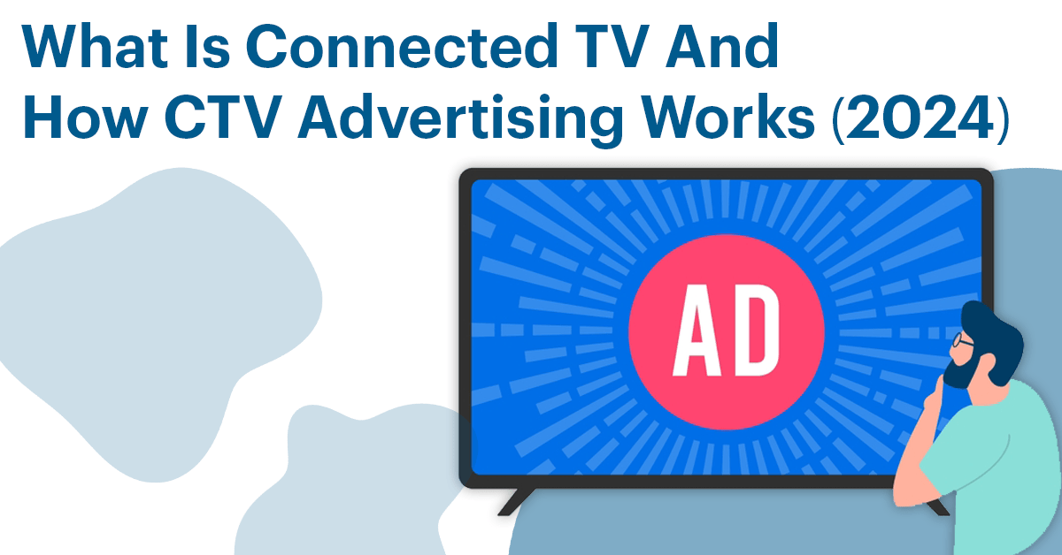 What Is Connected TV? And How CTV Advertising Works (2024)