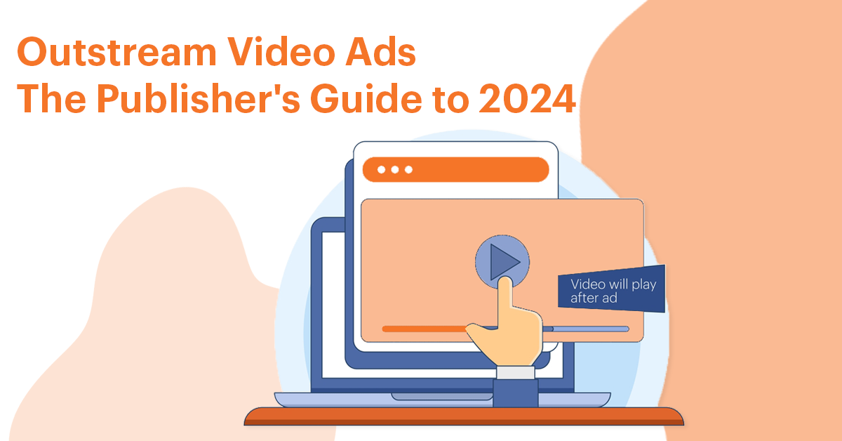 Outstream Video Ads: The Publisher’s Guide to 2024
