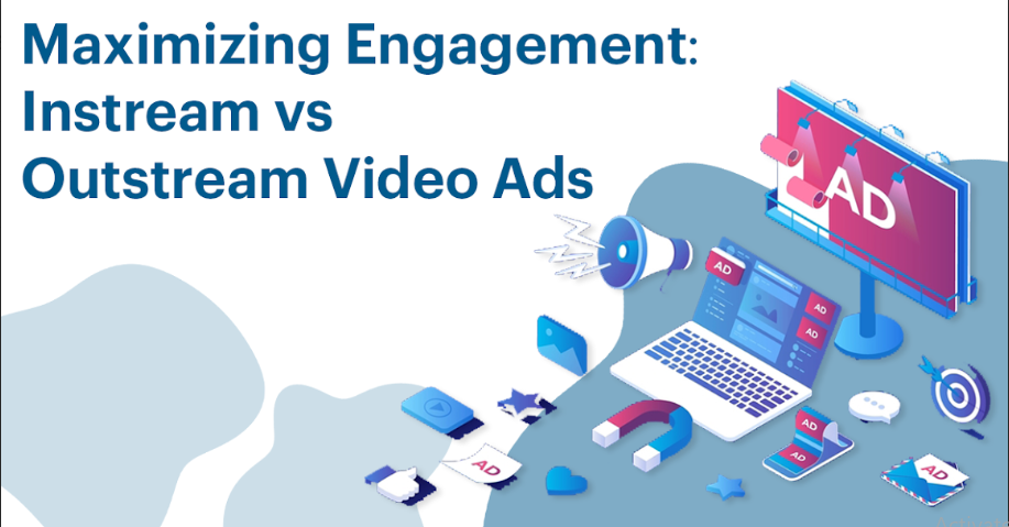 Maximizing Engagement: Instream vs Outstream Video Ads