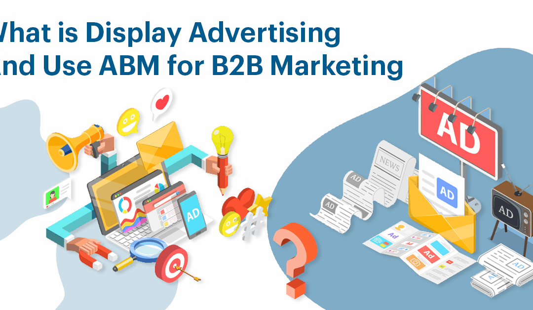 What is Display Advertising And Use ABM for B2B Marketing